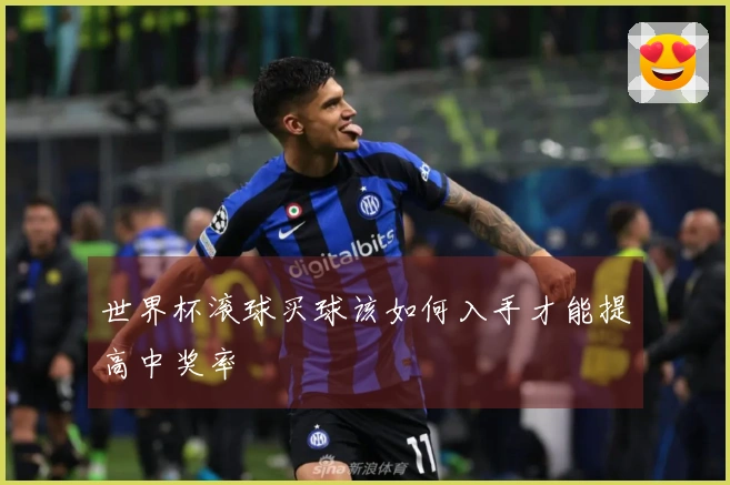 世界杯滚球买球该如何入手才能提高中奖率