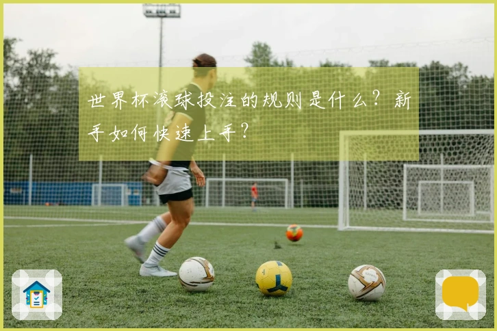 世界杯滚球投注的规则是什么？新手如何快速上手？