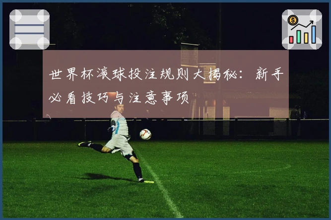 世界杯滚球投注规则大揭秘：新手必看技巧与注意事项