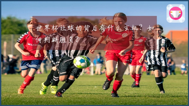 世界杯让球的背后有什么玄机？如何判断胜负？